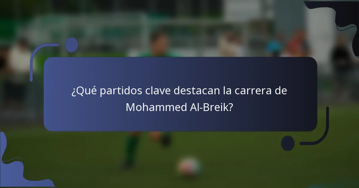 ¿Qué partidos clave destacan la carrera de Mohammed Al-Breik?