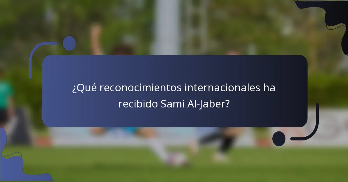 ¿Qué reconocimientos internacionales ha recibido Sami Al-Jaber?
